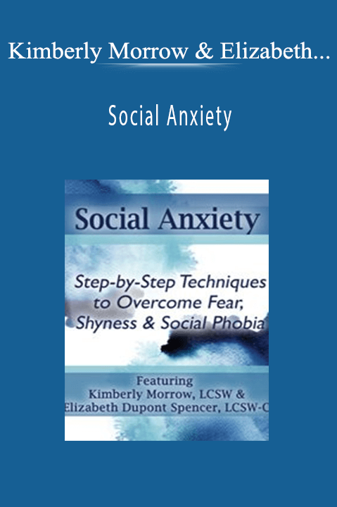 Kimberly Morrow & Elizabeth DuPont Spencer – Social Anxiety: Step by Step Techniques to Overcome Fear