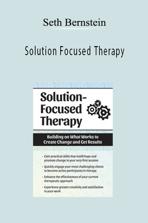 Seth Bernstein – Solution Focused Therapy: Building on What Works to Create Change and Get Results