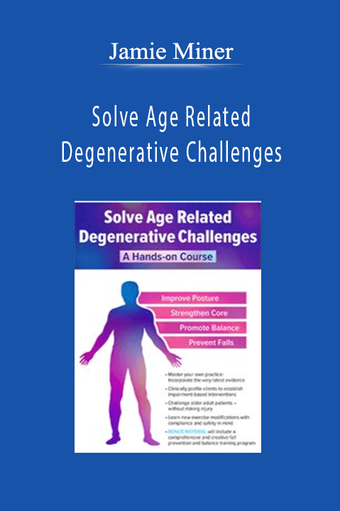 Jamie Miner – Solve Age Related Degenerative Challenges: A Hands–on Course