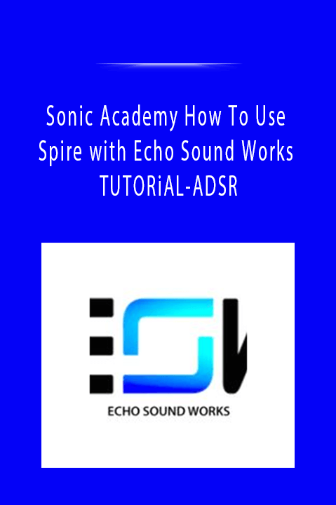 Sonic Academy How To Use Spire with Echo Sound Works TUTORiAL-ADSR