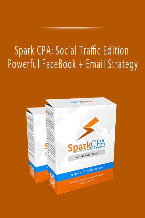 Spark CPA: Social Traffic Edition - Powerful FaceBook + Email Strategy