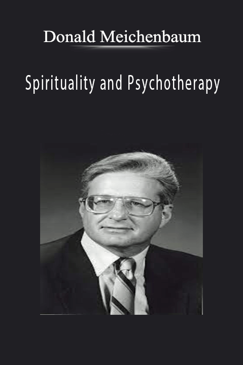 Donald Meichenbaum – Spirituality and Psychotherapy: Integrating Your Clients Beliefs into Your Clinical Practice