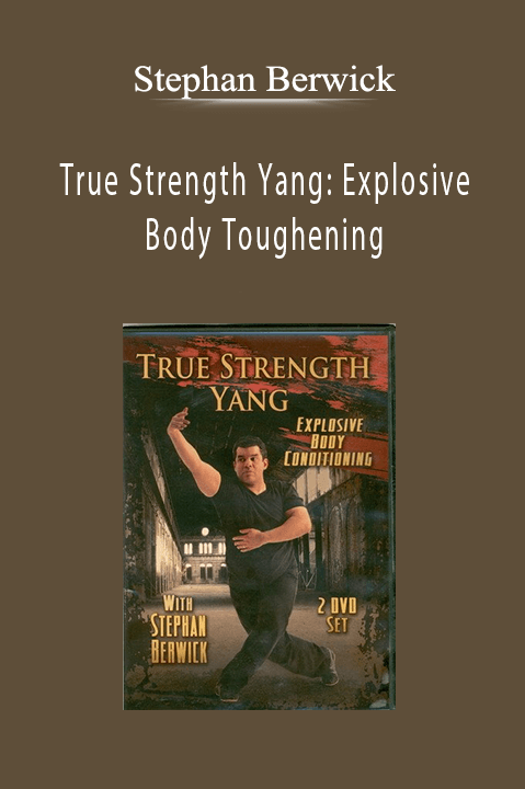 True Strength Yang: Explosive Body Toughening – Stephan Berwick