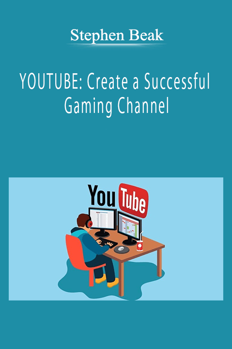 Stephen Beak - YOUTUBE: Create a Successful Gaming Channel