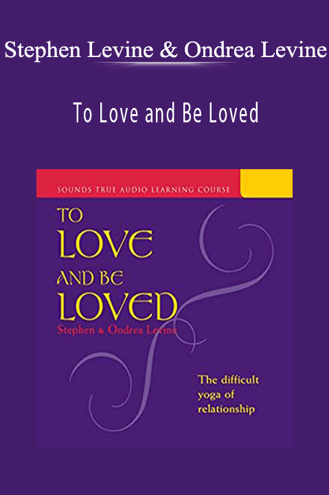 To Love and Be Loved – Stephen Levine & Ondrea Levine