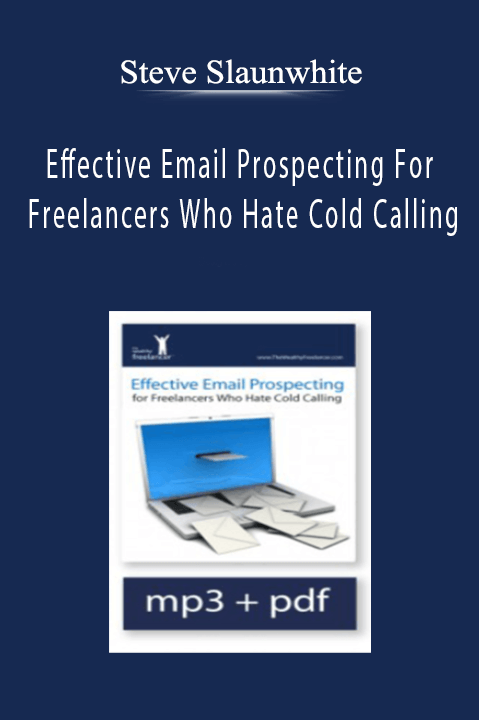 Steve Slaunwhite - Effective Email Prospecting For Freelancers Who Hate Cold Calling