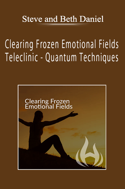 Steve and Beth Daniel - Clearing Frozen Emotional Fields Teleclinic - Quantum Techniques