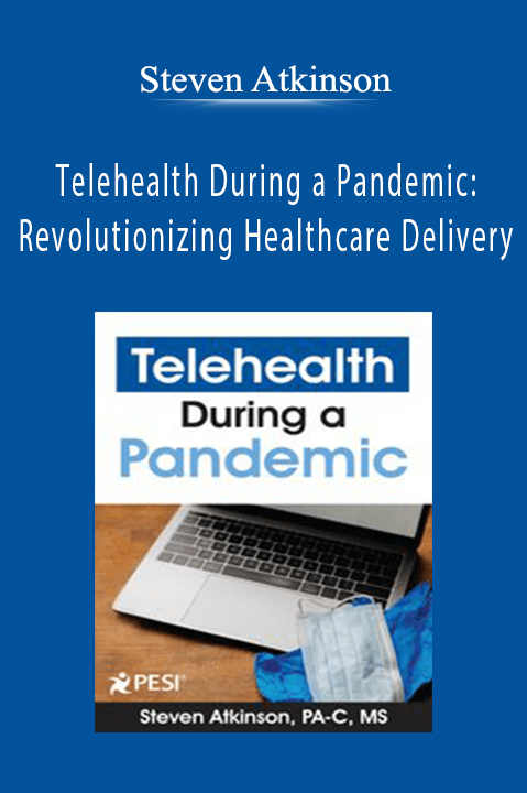 Telehealth During a Pandemic: Revolutionizing Healthcare Delivery – Steven Atkinson