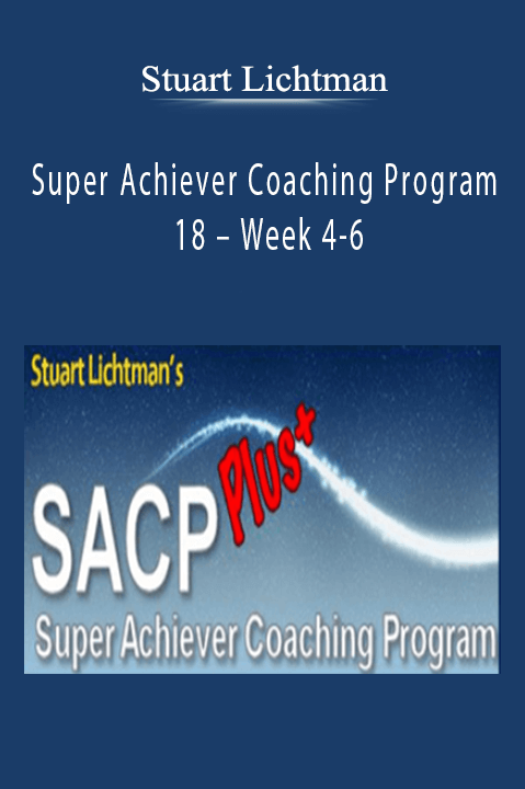 Super Achiever Coaching Program 18 – Week 4–6 – Stuart Lichtman