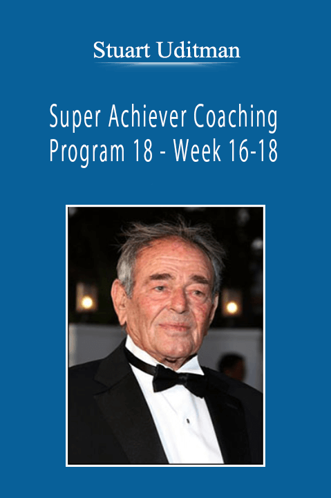 Stuart Uditman - Super Achiever Coaching Program 18 - Week 16-18