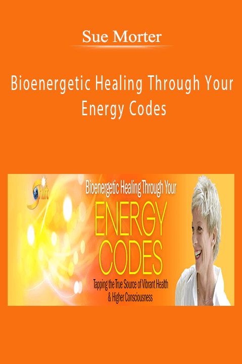 Bioenergetic Healing Through Your Energy Codes – Sue Morter