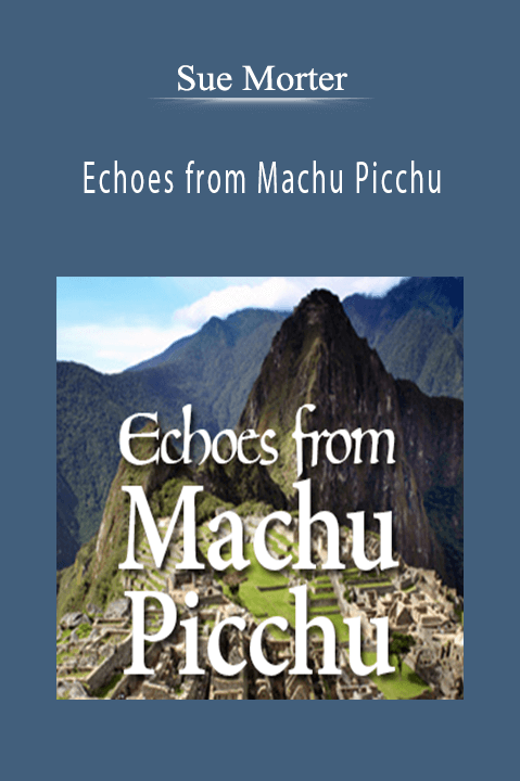 Echoes from Machu Picchu – Sue Morter