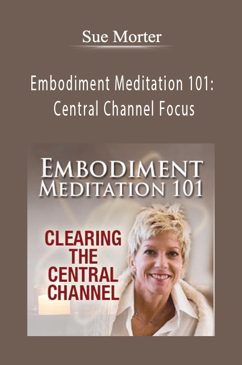 Embodiment Meditation 101: Central Channel Focus – Sue Morter