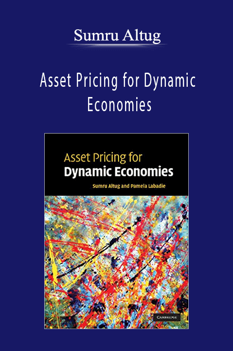 Asset Pricing for Dynamic Economies – Sumru Altug