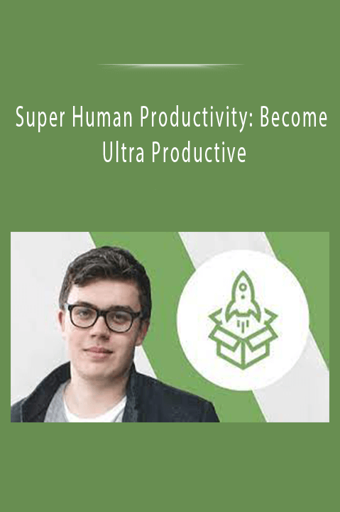 Super Human Productivity: Become Ultra Productive