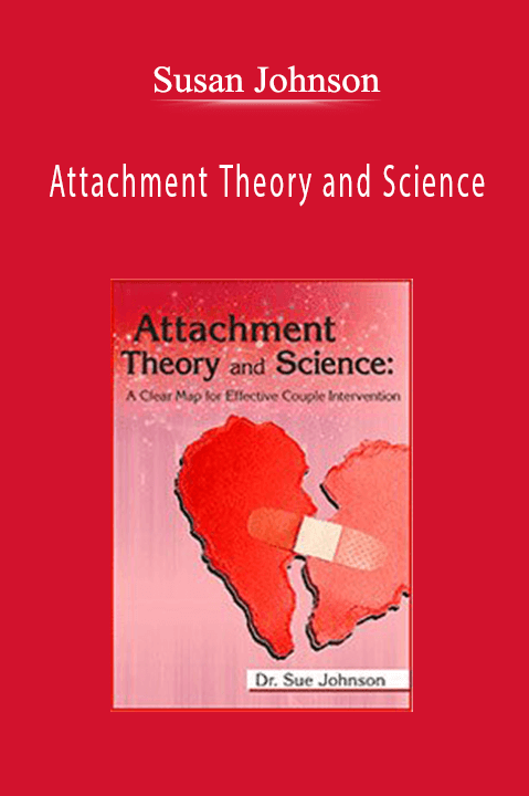 Attachment Theory and Science: A Clear Map for Effective Couple Intervention with Dr. Sue Johnson – Susan Johnson