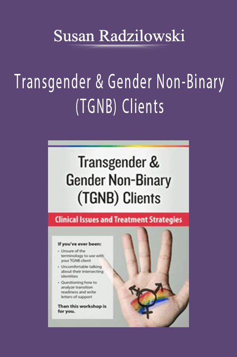 Transgender & Gender Non–Binary (TGNB) Clients: Clinical Issues and Treatment Strategies – Susan Radzilowski