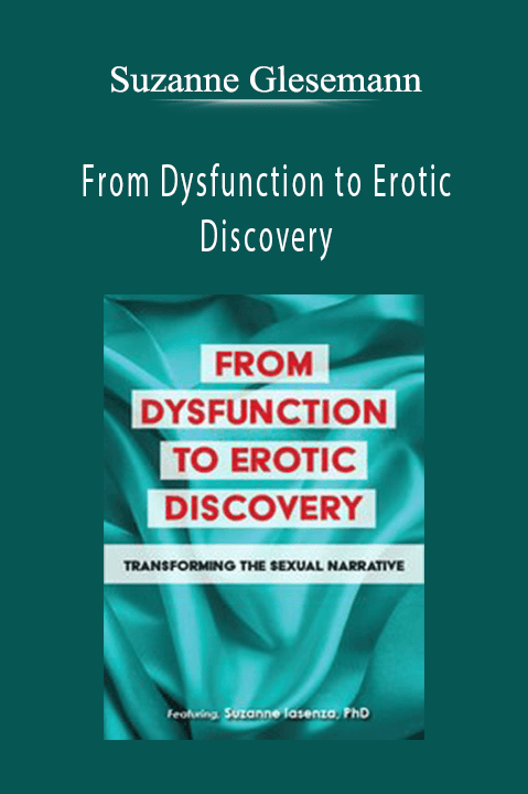 From Dysfunction to Erotic Discovery: Transforming the Sexual Narrative – Suzanne Iasenza