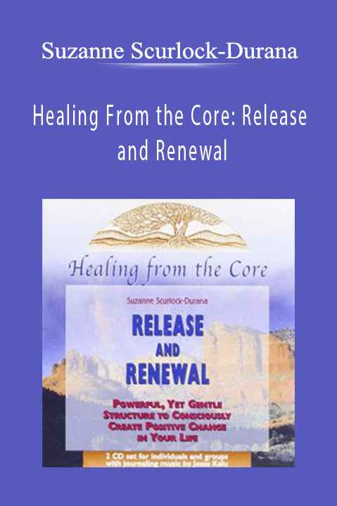 Healing From the Core: Release and Renewal – Suzanne Scurlock–Durana