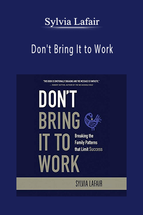 Don't Bring It to Work: Breaking the Family Patterns That Limit Success – Sylvia Lafair