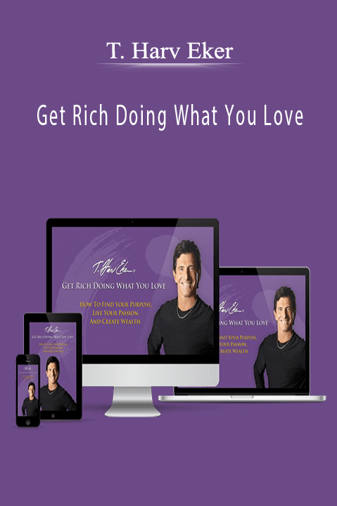 Get Rich Doing What You Love – T. Harv Eker