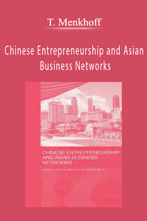 Chinese Entrepreneurship and Asian Business Networks – T. Menkhoff