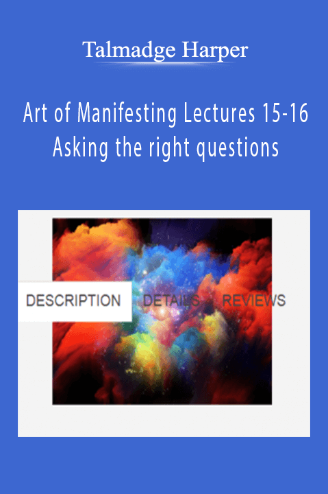 Art of Manifesting Lectures 15–16 – Asking the right questions – Talmadge Harper