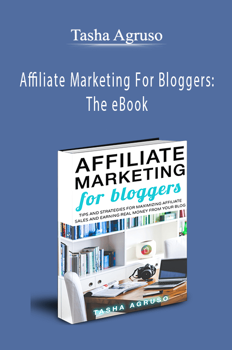 Affiliate Marketing For Bloggers: The eBook – Tasha Agruso