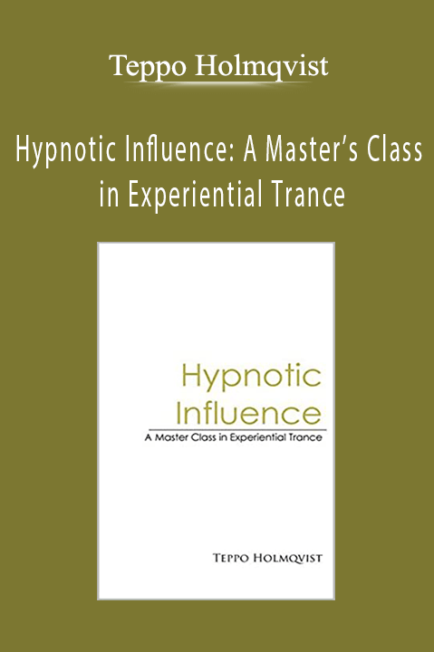 Hypnotic Influence: A Master’s Class in Experiential Trance – Teppo Holmqvist