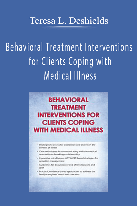 Behavioral Treatment Interventions for Clients Coping with Medical Illness – Teresa L. Deshields