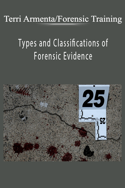 Types and Classifications of Forensic Evidence––Including Practical Case Studies – Terri Armenta/Forensic Training