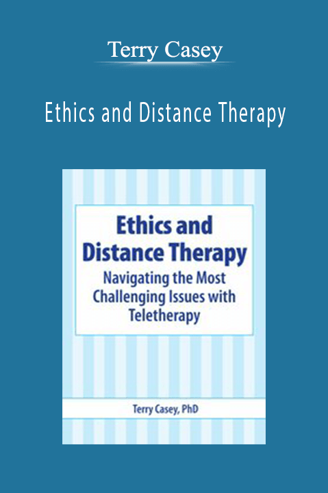 Ethics and Distance Therapy: Navigating the Most Challenging Issues with Teletherapy – Terry Casey