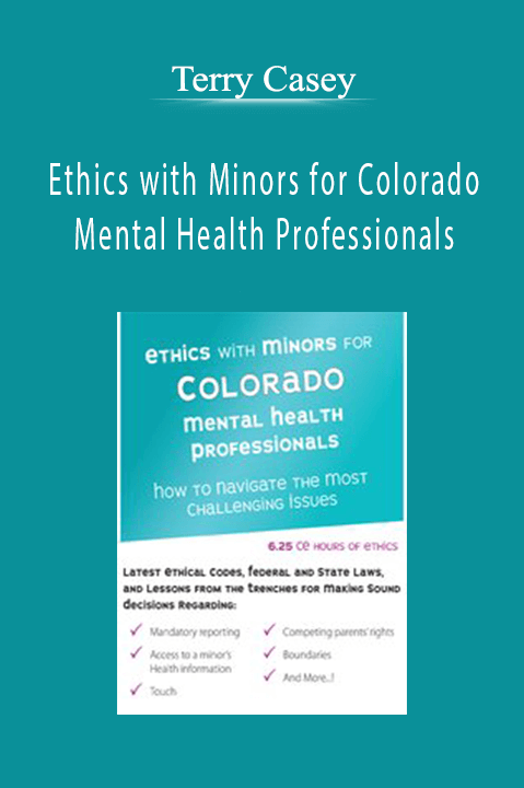 Ethics with Minors for Colorado Mental Health Professionals: How to Navigate the Most Challenging Issues – Terry Casey