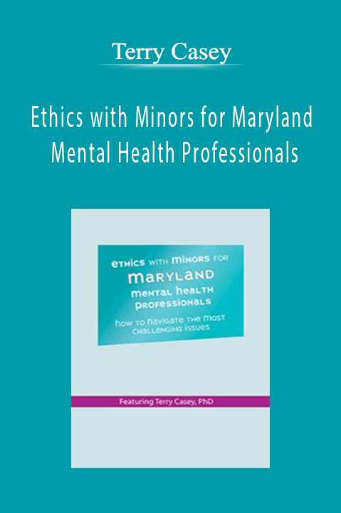 Ethics with Minors for Maryland Mental Health Professionals: How to Navigate the Most Challenging Issues – Terry Casey