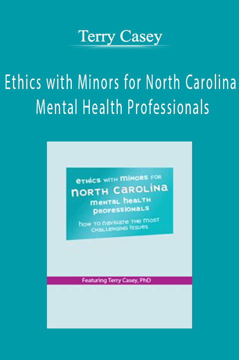 Ethics with Minors for North Carolina Mental Health Professionals: How to Navigate the Most Challenging Issues – Terry Casey