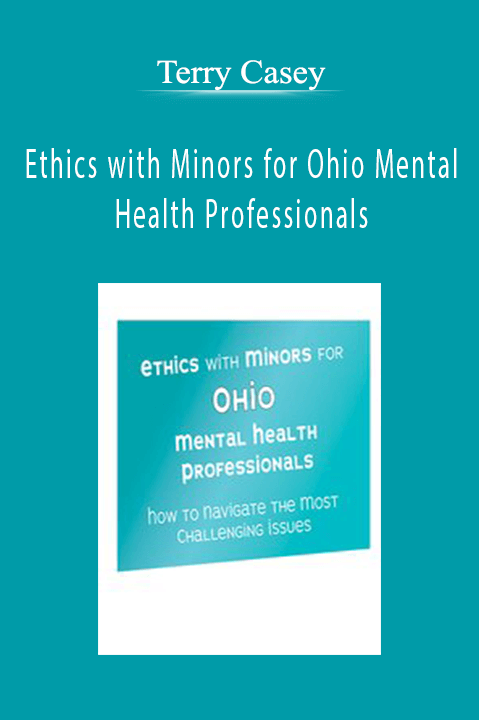 Ethics with Minors for Ohio Mental Health Professionals: How to Navigate the Most Challenging Issues – Terry Casey