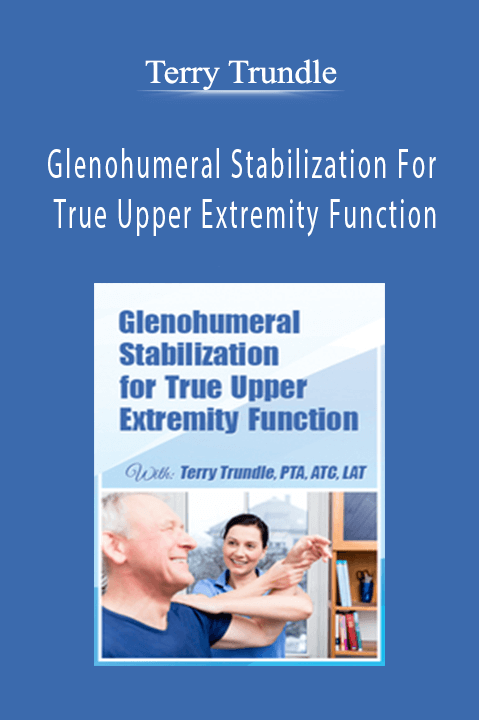 Glenohumeral Stabilization For True Upper Extremity Function – Terry Trundle