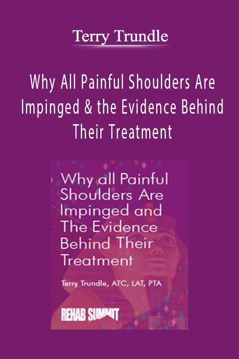 Why All Painful Shoulders Are Impinged & the Evidence Behind Their Treatment – Terry Trundle