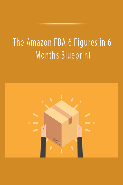 The Amazon FBA 6 Figures in 6 Months Blueprint