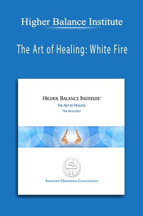 Higher Balance Institute – The Art of Healing: White Fire