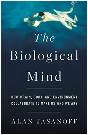 Alan Jasanoff - The Biological Mind: How Brain, Body, and Environment Collaborate to Make Us Who We Are