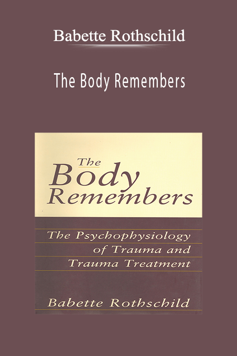 Babette Rothschild – The Body Remembers: Integrating Body and Mind for Trauma Recovery