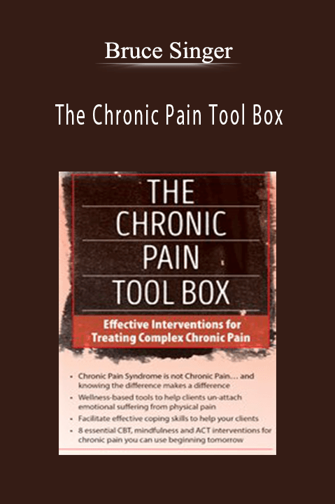 Bruce Singer – The Chronic Pain Tool Box: Effective Interventions for Treating Complex Chronic Pain