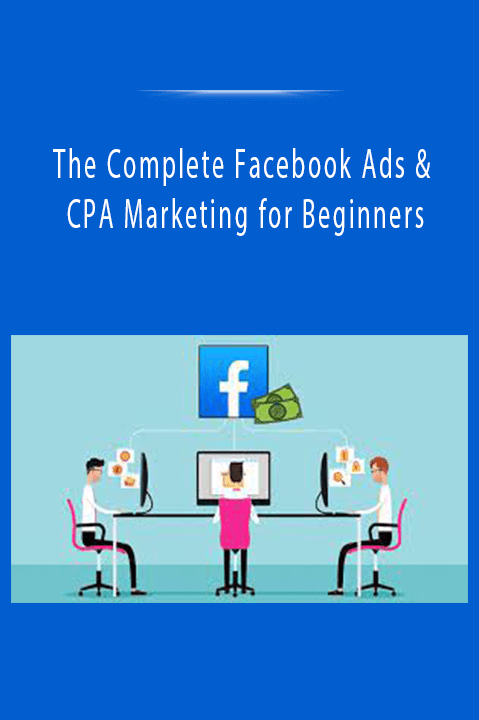 The Complete Facebook Ads & CPA Marketing for Beginners