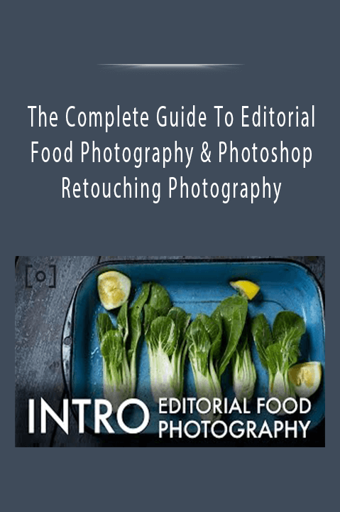 The Complete Guide To Editorial Food Photography & Photoshop Retouching Photography