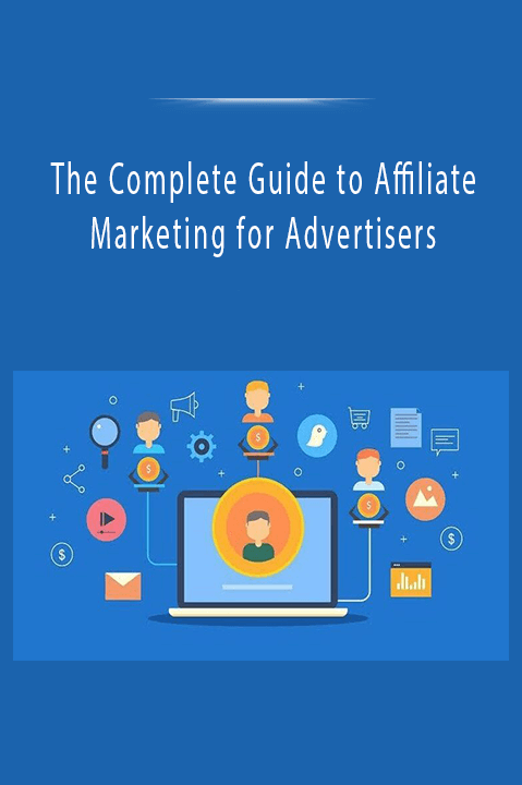 The Complete Guide to Affiliate Marketing for Advertisers