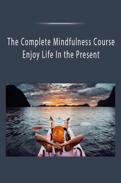 Enjoy Life In the Present – The Complete Mindfulness Course