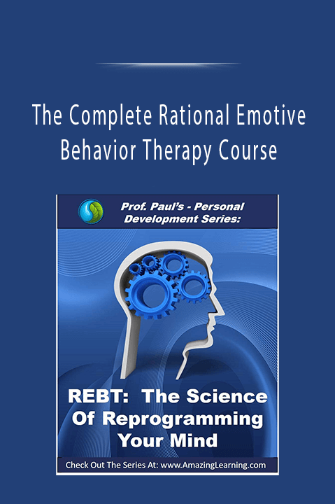 The Complete Rational Emotive Behavior Therapy Course