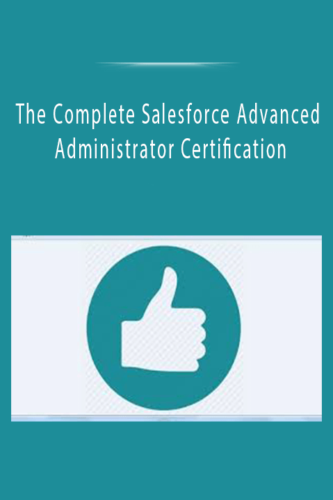 The Complete Salesforce Advanced Administrator Certification