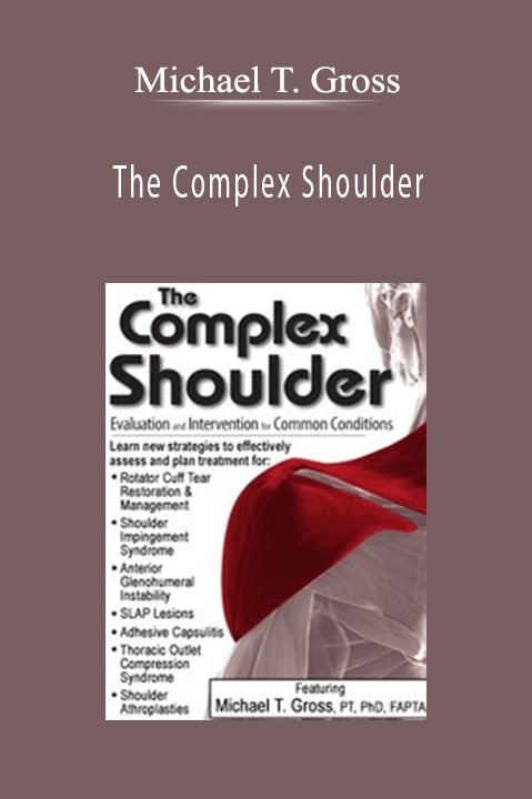 Michael T. Gross – The Complex Shoulder: Evaluation & Intervention for Common Conditions